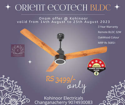 Onam Offers On BLDC Fans from ORIENT at Kohinoor Electrical Sanitary & Tiles Changanacherry WhatsApp 090749 30083 

Name : Ecotech Prime
Brand : Orient
Size : 1200mm (48")
Watt : 32 W 5 Star Rated
Operation : Remote
Colour : Oakwood Finish ( Also available in Bronze copper)
Mrp : Rs 5685/-
3 Year Warranty 

Get it at RS 3499/- valid till August 25th 2023 only at Kohinoor.....