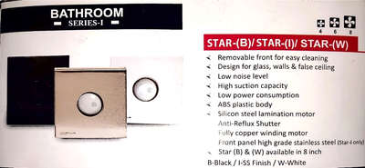 BATHROOM SERIES 
PRODUCT NAME : STAR (BLACK)
STAR (WHITE)
STAR (STAR STAINLESS STEEL)
*FEATURES*

1.REMOVABLE FRONT FOR EASY CLEANING.
2. DESIGNED  FOR GLASS, WALLS &FALSE CEILING. 
3. LOW NOISE LEVEL.
4. HIGH SUCTION CAPACITY.
5. LOW POWER CONSUMPTION. 
6. ABS PLASTIC BOAY.
7. SILICON STEEL LAMINATED MOTOR.
8. ANTI REFLUX SHUTTER.
9. FULLY COPPER WINDING MOTOR.
10. FRONT PANEL MADE FOR HIGH GRADE STEEL AVAILBLE ONLY IN 8 INCHES.
11. STAR (B) & (W) AVAILABLE IN 8 INCHES. #BuildingSupplies  #exhaustfan #exhaustduct #ducting #grill #diffusers #_bathroomglasses #ceiling #CeilingFan   #ventilation #ClosedKitchen #kitchendesigner