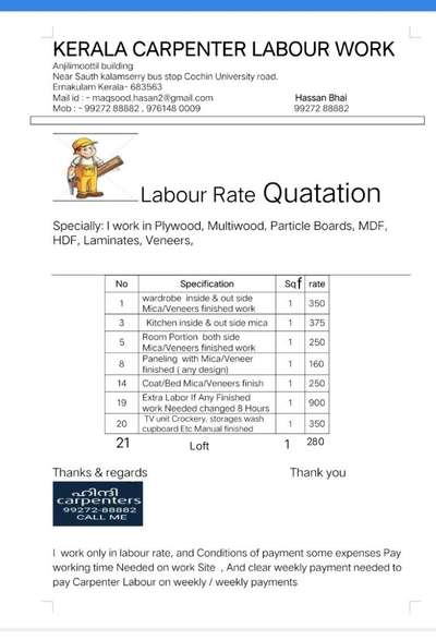 *Carpentery work*
Inside out side mica cupboard work 350 per square feet labour rate

Inside out side kitchen 375 per square feet labour rate Quotation

Inside outside mica bed 250 per square feet labour rate

Panelling mica veneer 160 per square feet labour rate Quotation