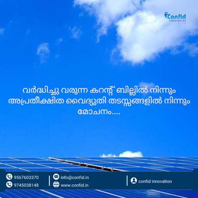 വർദ്ധിച്ചു വരുന്ന കറന്റ്‌ ബില്ലിൽ നിന്നും, അപ്രതീക്ഷിത വൈദ്യുതി തടസ്സങ്ങളിൽ നിന്നും മോചനം. MNRE സബ്‌സിഡിയോടെ സോളാർ പാനൽ സ്ഥാപിക്കൂ ഇവയിൽ നിന്നും മോചിതരാകൂ....Contact Now 👇
*Confid Innovation*
9745038148,9567603370
8891603370
www.confid.in, info@confid.in