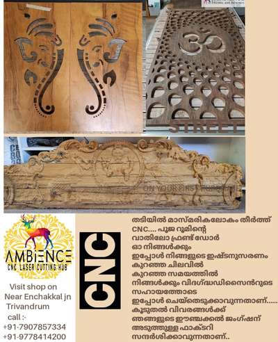 ✨️AMBIENCE CNC LASER CUTTING HUB.
NEAR EANCHAKKAL JN, TVM
+91-7907857334
Whatsapp: +91-9778414200✨️
ട്രിവാൻഡ്രം  ഈഞ്ചക്കൽ ജംഗ്ഷൻ base ചെയ്തു ഞങ്ങൾ CNC cutting ചെയ്തുവരുന്നു.
നിങ്ങളുടെ ഇഷ്ടത്തിനനുസരിച്ച് ഉള്ള Customized Designs ആണ് ചെയ്തു തരുന്നത്‌. അതിനായി ഒരു Expert Design Section നും ഉണ്ട്‌. 
CNC Cutting ഇൽ തന്നെ ഏറ്റവും കുറഞ്ഞ rate ആണ് ഞങ്ങളുടെ customersസിനു ഞങ്ങൾ നൽകി വരുന്നത്‌ എന്നു പൂർണ വിശ്വാസം ഉണ്ട്. 
Jalli കൂടാതെ ഞങ്ങൾ ചെയ്യുന്ന സർവീസുകൾ :
✨️ Door carving(Any Carving  Works).
 ✨️CNC Laser cutting
 ✨️CNC Multi Wood, MDF, HDF,Marine Plywood jally cutting.
 ✨️CNC ACP cutting 
✨️Home Name Boards
✨️Signage Boards....
✨️Engraving......etc
വീടിന്റെ മുൻവാതിൽ, മുഖപ്പ്, തുളിമാനം, പടിമാനം, ചാരുപടി, വാൾ പാർട്ടീഷൻ, കിച്ചൺ, ഇന്റീരിയർ ആൻഡ് എക്സ്റ്റീരിയർ ഡിസൈൻ, ഫാൾസ് സീലിംഗ്, വാൾ പാനലിംഗ്, ലെറ്റർ കട്ടിംഗ്, കൊത്തുപണികളും കുറഞ്ഞ ചിലവിൽ ചെയ്ത് കൊടുക്കുന്നു.
3000+ ഡിസൈൻസ് available ആണ്. ഡിസൈൻ കണ്ട് ഡിസൈനറുടെസഹായത്തോടെ ഇഷ്ടമുള്ള രീതിയിൽ CNC കട്ട്‌ ചെയ്യാൻ ഉള്ള സൗകര്യം ഇപ്പോൾ നിങ്ങൾക്കും ലഭ്യമാണ്.