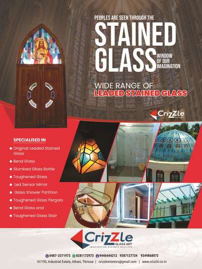 Hi
 I am sunilkumar from Crizzle glass art.

Crizzle
IV/190, Industrial Estate, Peringandur, Athani,  Thrissur - 680651, Kerala
9446444212 / 0487-2371973 / 8281172973.

Crizzle Designers are one of the *leading glass Industry based on BEND GLASS / CURVED GLASS RAILING / TRADITIONAL STAINED GLASS DOME / STAINED GLASS WINDOWS FOR CHURCHES & HOMES / TOUGHENED GLASS SHOWER PARTITION / PERGOLA*  basically located in Thrissur, Kerala.We are taking care of start to end services of your dream projects like your home, office, etc...

The main target we are achieving from every project is customer satisfaction. We have gained the same by providing outstanding support for our reputed customers in each and every stage of their project. Our executives and supervisors are well ready for providing onsite or offsite support at any point of time.

Please save my number 9446444212 in your contact list. 

Expecting your favourable support.