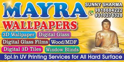All India Dealers / Distributors / Interior Designers / Architect / Furniture Manufacturers are Welcome....
Mayra Wallpapers is Specialized in All Kinds Of Printing Solution Like :- Home Decor Wallpapers, Wall Murals, Customize Wallpaper, Roller Blinds, Glass Films and All Kinds Of Digital PRINTING and UV PRINTING. For Printing Business Since 2017. We Have young team full of passion and Creativity and We Have a Complete Product Supply Chain with Product and Price Advantages. The Most Important All Our Company Workers Have a ''Customer First '' Service Concept .
Everything we do is to meet your needs and satisfy you.
Our Best Services
CUSTOMISED WALLPAPERS,
Glass Films, Roller Blinds,
UV PRINTING SERVICES,
3D Customize Wallpapers
3D Customize Ceiling wallpaper
3D Customize Door Skins
3D Customize Cupboard Skins
3D Customize Glass Films
3D Customize Roller Blinds
3D Customize Canvas
For Further Details Please Call or WhatsApp
SUNNY SHARMA :-  +919818684222 /                +919310276328