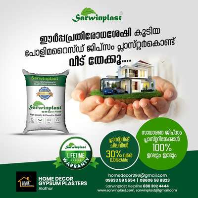 #sarwinplast #HDMR #Gypsum #Plaster

Ph:9633595554

സ്വന്തമായൊരു വീട് നമ്മൾ എല്ലാരുടെയും സ്വപ്നം അല്ലെ..
വീട് പണിയുമ്പോൾ വീടിന്റെ ഭംഗി മാത്രം ശ്രദ്ധിച്ചാൽ മതിയോ?

ഉറപ്പുള്ള വീടിന് വേണം ഏറ്റവും ക്വാളിറ്റിയുള്ള പ്ലാസ്റ്ററിങ്ങ്.

#Sarwinplast HD-MR
#ജിപ്സം #പ്ലാസ്റ്റർ.

പ്ലാസ്റ്ററിങ്ങിന് മാത്രമായി 
ഈർപ്പ പ്രതിരോധശേഷി കൂടിയ, ലൈഫ് ലോങ്ങ്‌ വാറന്റിയുള്ള ഒരേയോരു പോളിമറൈസ്ഡ് ജിപ്സം പ്ലാസ്റ്റർ.

ഈർപ്പം കൂടുതലുള്ള കാലാവസ്ഥയിൽ സാധാരണ ജിപ്സം ഉപയോഗിച്ചുള്ള പ്ലാസ്റ്ററിങ്ങിന് വളരെ വേഗത്തിൽ കേടുപാടുകൾ സംഭവിക്കുമ്പോൾ 
Sarwinplast HD-MR ഗ്രേഡ് ജിപ്സം ഏത് കാലാവസ്ഥയിലും കൂടുതൽ കാലം ഈടും, ഉറപ്പൊടും കൂടി നിലനിൽക്കുന്നു.

ഇനി വീട് തേക്കാൻ  #സിമന്റ്, #മണൽ, #വൈറ്റ് സിമന്റ്, #പുട്ടി ഇവയൊന്നും വേണ്ട
Sarwinplast മാത്രം.

പ്ലാസ്റ്ററിങ്ങ് ചിലവിൽ 30% ലാഭകരം.

ഇതിൽ അടങ്ങിയിരിക്കുന്ന വാട്ടർ ക്രിസ്റ്റലുകൾ വീടിനുള്ളിലെ ചൂടിനെ നിയന്ത്രിക്കുന്നു.
 
കേരളത്തിലുടനീളം #ഡീലർഷിപ്പുകൾ 

 Sarwinplast ന്റെ HD-MR ഗ്രേഡ് ജിപ്സം ഉപയോഗിക്കൂ...
മാറ്റം അനുഭവിച്ചറിയൂ...

ഇനി ഓരോ വീടും മനോഹരമാകട്ടെ....
നിങ്ങളുടെ സ്വപ്നങ്ങളെ പോലെ...

കൂടുതൽ