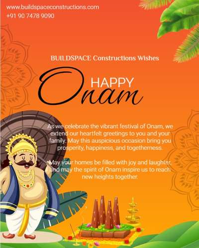 As we celebrate the vibrant festival of Onam, we extend our heartfelt greetings to you and your family. May this auspicious occasion bring you prosperity, happiness, and togetherness.

At BUILDSPACE, we are grateful for the trust and support you have shown us. Just as the Onam festival symbolizes unity and abundance, we are committed to building homes and communities that reflect these values.

Wishing you a happy and prosperous Onam!

Visit our website to explore our portfolio and see how we make dreams come true.

Discover the joy of living in a home that is truly yours with BUILDSPACE Constructions. 🏡✨