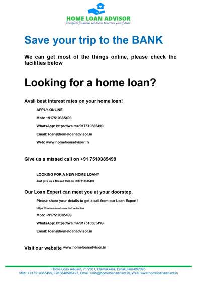 Looking for a home loan?

Save your trip to the BANK

We can get most of the things online, please check the facilities below
 
Looking for a home loan?

Avail best interest rates on your home loan!
APPLY ONLINE
Mob: +917510385499
WhatsApp: https://wa.me/917510385499
Email: loan@homeloanadvisor.in
Web: www.homeloanadvisor.in
 
Give us a missed call on +91 7510385499
 
LOOKING FOR A NEW HOME LOAN?
Just give us a Missed Call on +917510385499
 
 
Our Loan Expert can meet you at your doorstep.
Please share your details to get a call from our Loan Expert!
https://homeloanadvisor.in/contactus
 
Mob: +917510385499
WhatsApp: https://wa.me/917510385499
Email: loan@homeloanadvisor.in
Visit our website www.homeloanadvisor.in