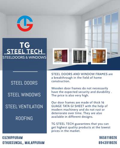 TATA GI 16G STEEL DOORS WINDOWS & VENTILATION - TG STEEL TECH - ALL KERALA DELIVERY

🥇HIGH QUALITY 16 GUAGE TATA GI 
📋 LIFE TIME WARRANTY 
🌦️ WEATHER PROOF
🔥 FIRE RESISTANT 
🐜 TERMITE RESISTANT 
🛡️ ANTI CORROSIVE TREATED
🛠️ MAINTENANCE FREE
🔧 EASY TO INSTALL 
🚛 ALL KERALA DELIVERY 
✏️ CUSTOM SIZES AVAILABLE



TG STEEL TECH 
STEEL DOORS
 AND WINDOWS 
KOTTAKAL, MALAPPURAM 
9656118026
8943918026
 #TATA_STEEL  #TATA #tatasteel #TATA_16_GAUGE_SHEET #FrenchWindows #WindowsDesigns #windows #windowdesign #tgsteeltechwindows #metal #furniture #SteelWindows #steelwindowsanddoors #steelwindow #Steeldoor #steeldoors #steeldoorsANDwindows #tgsteeltech
#AllKeralaDeliveryAvailible #trusted #architecture #steelventilation #ventilation #home #homedecor #industry #tatagalvano #16guage #120gsm #doors #woodendoors #wood #india #kerala